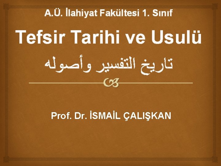 A. Ü. İlahiyat Fakültesi 1. Sınıf Tefsir Tarihi ve Usulü ﺗﺎﺭﻳﺦ ﺍﻟﺘﻔﺴﻴﺮ ﻭﺃﺼﻮﻟﻪ Prof.