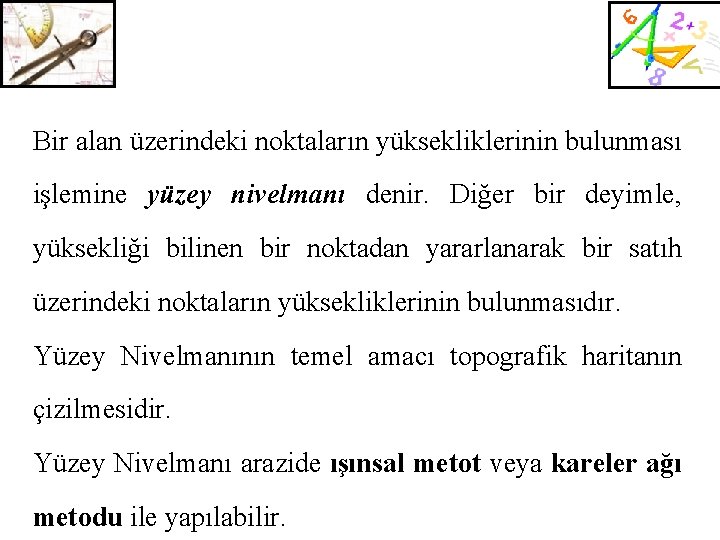 Bir alan üzerindeki noktaların yüksekliklerinin bulunması işlemine yüzey nivelmanı denir. Diğer bir deyimle, yüksekliği