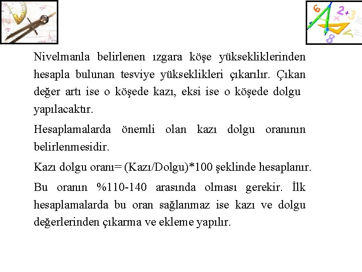 Nivelmanla belirlenen ızgara köşe yüksekliklerinden hesapla bulunan tesviye yükseklikleri çıkarılır. Çıkan değer artı ise