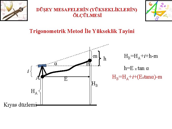 DÜŞEY MESAFELERİN (YÜKSEKLİKLERİN) ÖLÇÜLMESİ Trigonometrik Metod İle Yükseklik Tayini m α B HA Kıyas