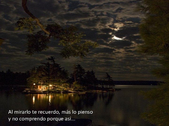 Al mirarlo te recuerdo, más lo pienso y no comprendo porque así. . .