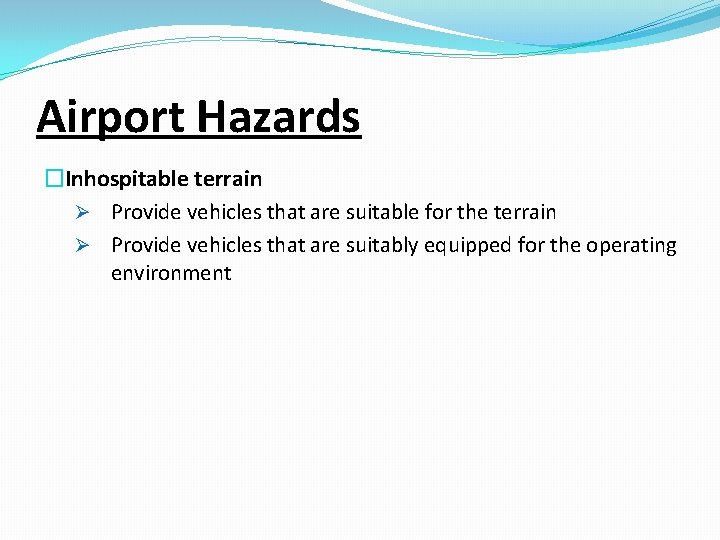 Airport Hazards �Inhospitable terrain Ø Provide vehicles that are suitable for the terrain Ø