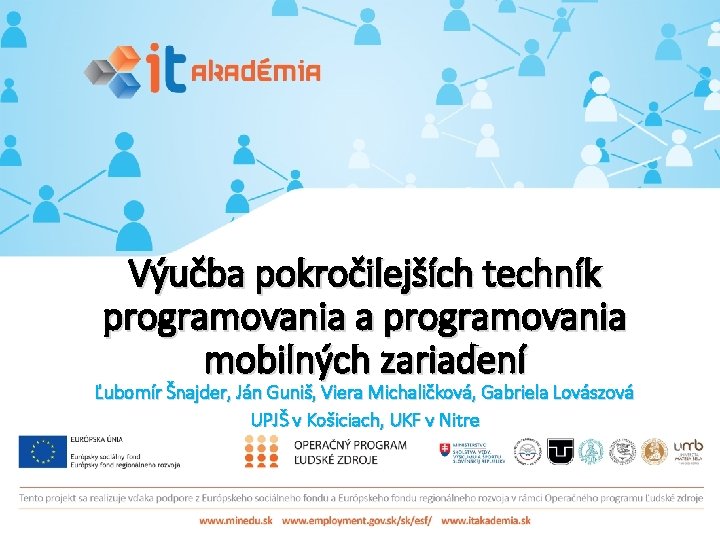 Výučba pokročilejších techník programovania a programovania mobilných zariadení Ľubomír Šnajder, Ján Guniš, Viera Michaličková,