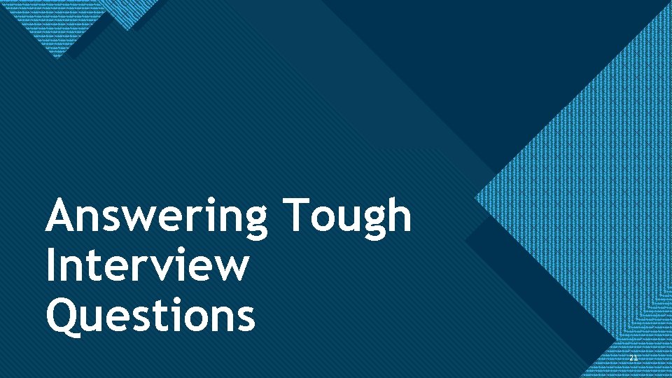 Click to edit Master title style Answering Tough Interview Questions 21 21 