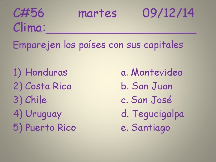 C#56 martes 09/12/14 Clima: __________ Emparejen los países con sus capitales 1) Honduras 2)