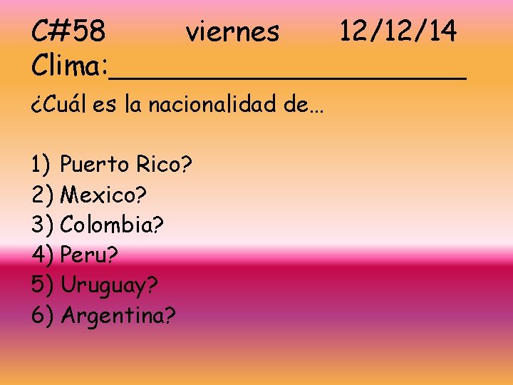 C#58 viernes 12/12/14 Clima: __________ ¿Cuál es la nacionalidad de… 1) Puerto Rico? 2)