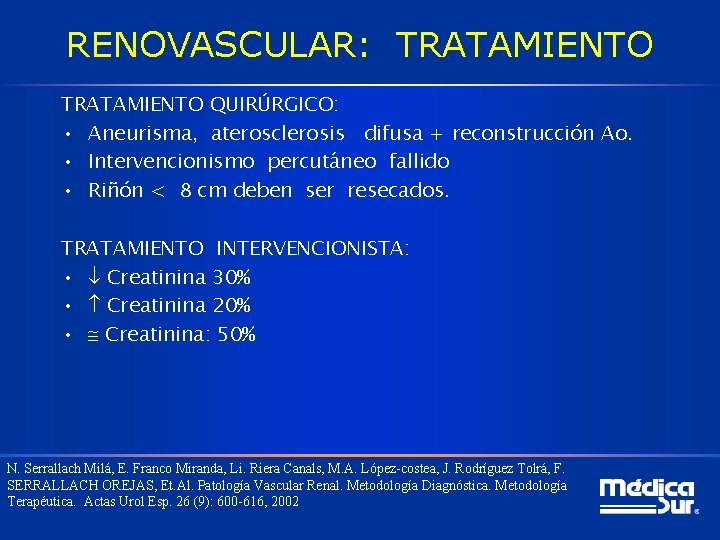 RENOVASCULAR: TRATAMIENTO QUIRÚRGICO: • Aneurisma, aterosclerosis difusa + reconstrucción Ao. • Intervencionismo percutáneo fallido RENOVASCULAR: TRATAMIENTO QUIRÚRGICO: • Aneurisma, aterosclerosis difusa + reconstrucción Ao. • Intervencionismo percutáneo fallido