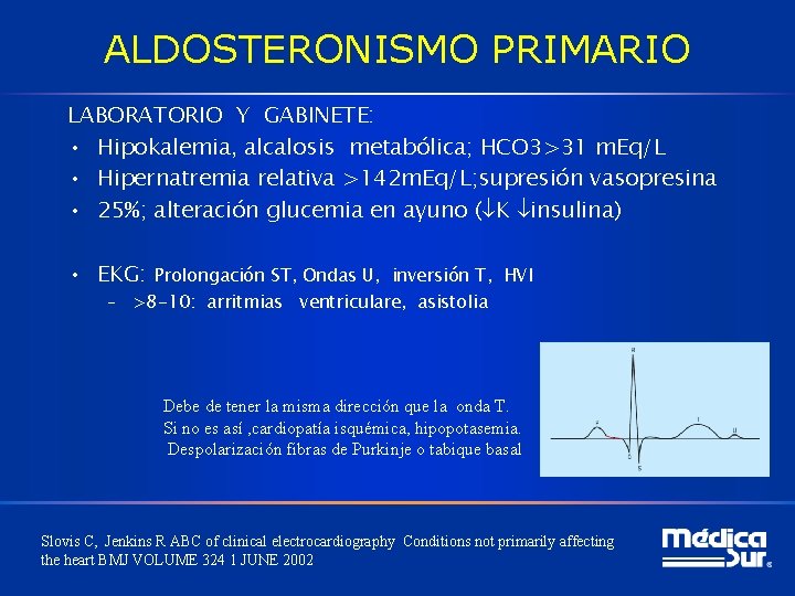 ALDOSTERONISMO PRIMARIO LABORATORIO Y GABINETE: • Hipokalemia, alcalosis metabólica; HCO 3>31 m. Eq/L •