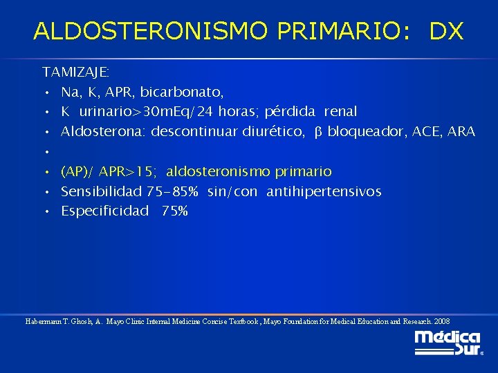 ALDOSTERONISMO PRIMARIO: DX TAMIZAJE: • Na, K, APR, bicarbonato, • K urinario>30 m. Eq/24