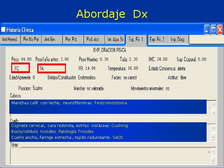 Abordaje Dx Manchas café con leche, neurofibromas: Feocromocitoma Cojinete cervical, cara redonda, estrías violáceas: