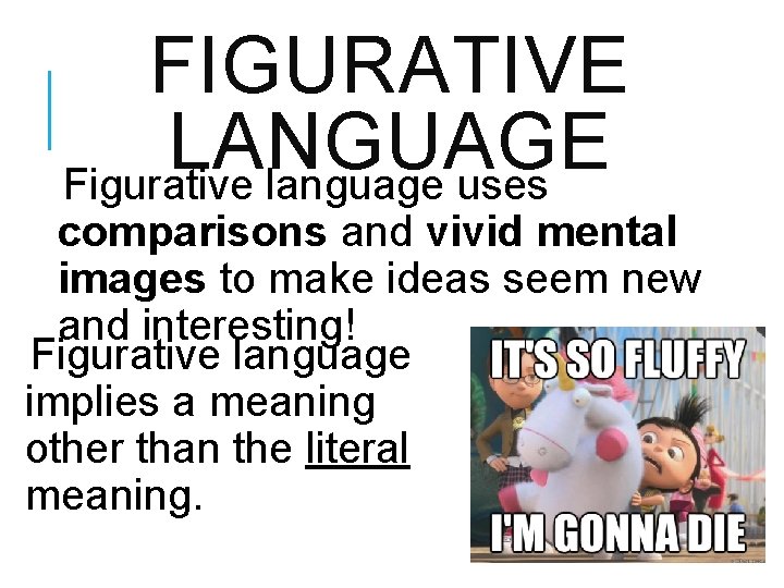 FIGURATIVE LANGUAGE Figurative language uses comparisons and vivid mental images to make ideas seem