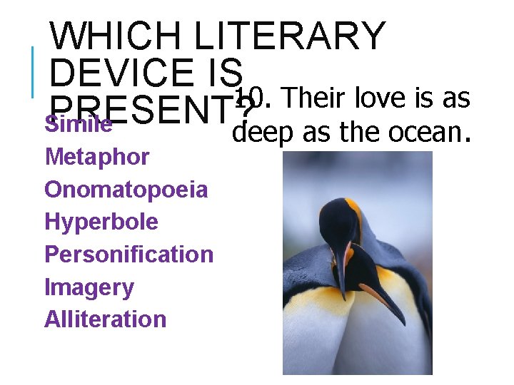 WHICH LITERARY DEVICE IS 10. Their love is as PRESENT? Simile deep as the