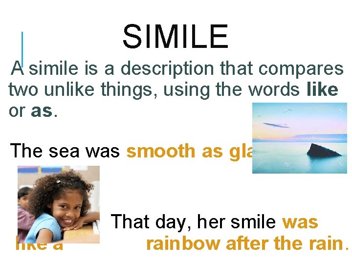 SIMILE A simile is a description that compares two unlike things, using the words
