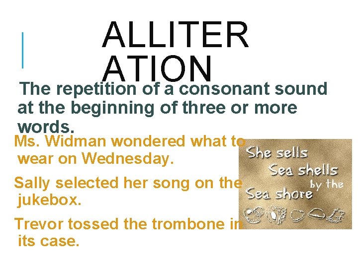 ALLITER ATION The repetition of a consonant sound at the beginning of three or