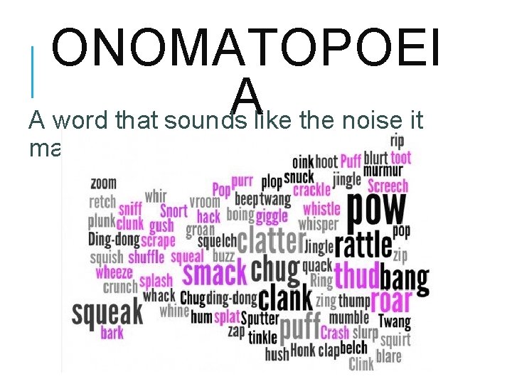 ONOMATOPOEI A A word that sounds like the noise it makes 