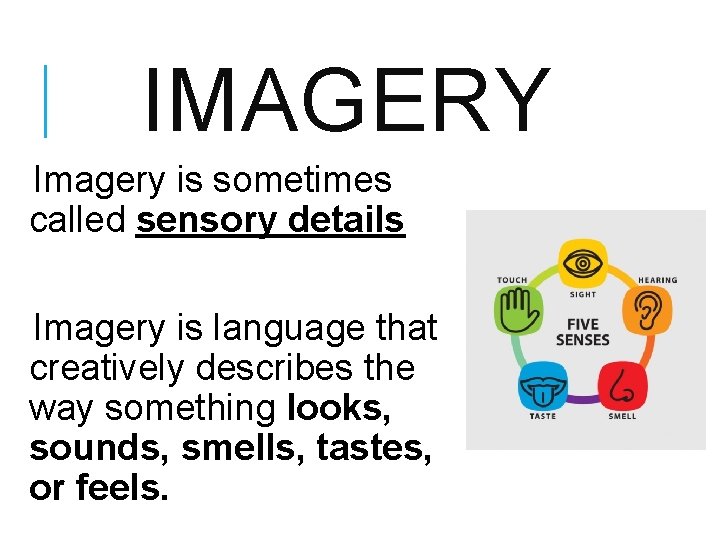 IMAGERY Imagery is sometimes called sensory details Imagery is language that creatively describes the