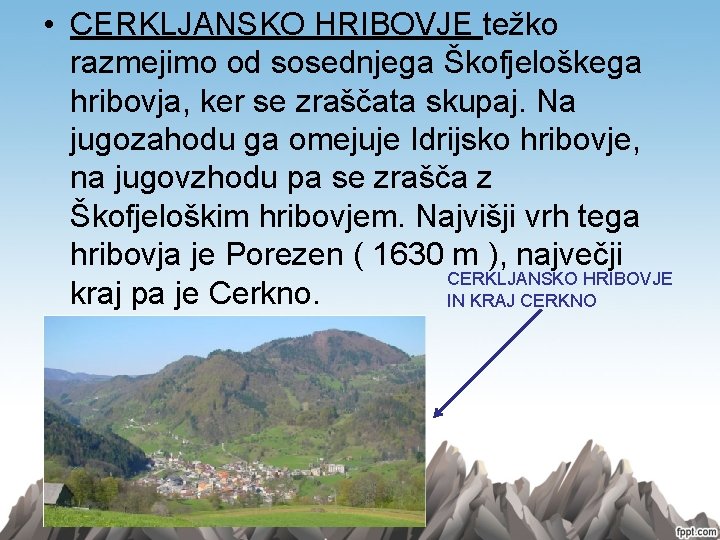  • CERKLJANSKO HRIBOVJE težko razmejimo od sosednjega Škofjeloškega hribovja, ker se zraščata skupaj.