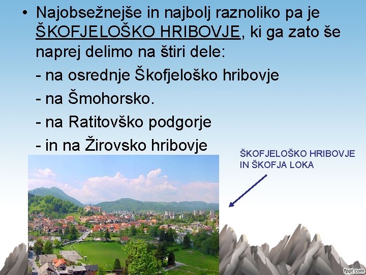  • Najobsežnejše in najbolj raznoliko pa je ŠKOFJELOŠKO HRIBOVJE, ki ga zato še