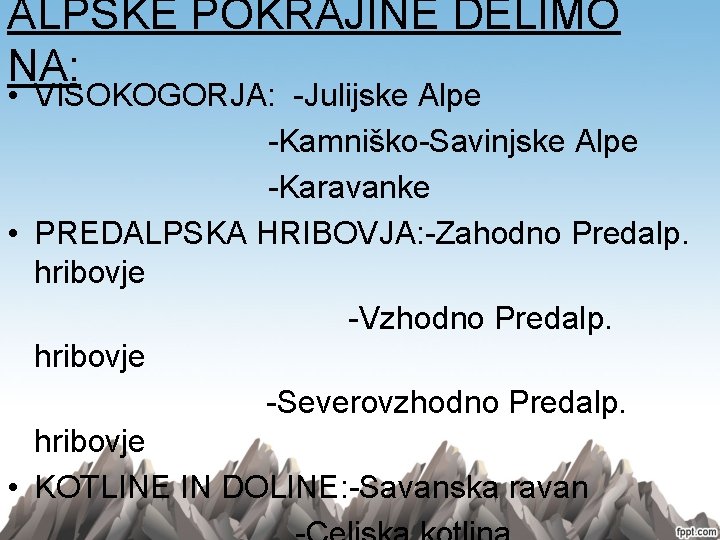 ALPSKE POKRAJINE DELIMO NA: • VISOKOGORJA: -Julijske Alpe -Kamniško-Savinjske Alpe -Karavanke • PREDALPSKA HRIBOVJA: ALPSKE POKRAJINE DELIMO NA: • VISOKOGORJA: -Julijske Alpe -Kamniško-Savinjske Alpe -Karavanke • PREDALPSKA HRIBOVJA: