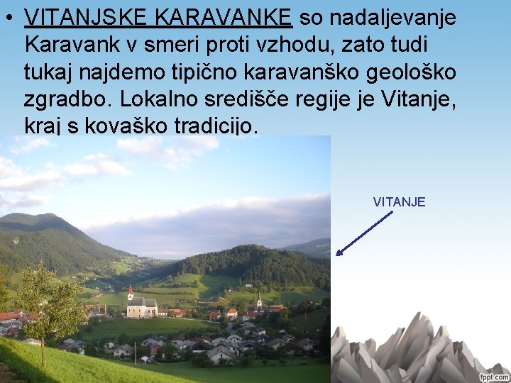 • VITANJSKE KARAVANKE so nadaljevanje Karavank v smeri proti vzhodu, zato tudi tukaj • VITANJSKE KARAVANKE so nadaljevanje Karavank v smeri proti vzhodu, zato tudi tukaj