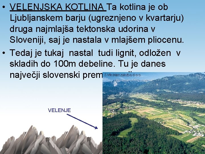  • VELENJSKA KOTLINA Ta kotlina je ob Ljubljanskem barju (ugreznjeno v kvartarju) druga