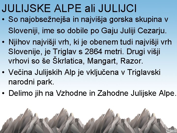 JULIJSKE ALPE ali JULIJCI • So najobsežnejša in najvišja gorska skupina v Sloveniji, ime