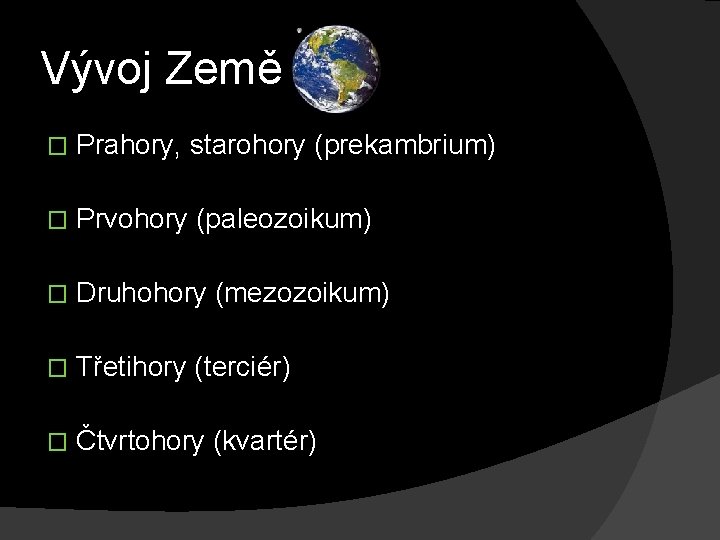 Vývoj Země � Prahory, starohory (prekambrium) � Prvohory (paleozoikum) � Druhohory (mezozoikum) � Třetihory