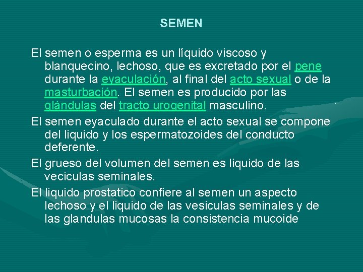 SEMEN El semen o esperma es un líquido viscoso y blanquecino, lechoso, que es