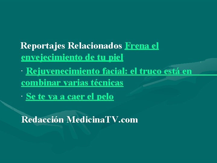 Reportajes Relacionados Frena el envejecimiento de tu piel · Rejuvenecimiento facial: el truco está