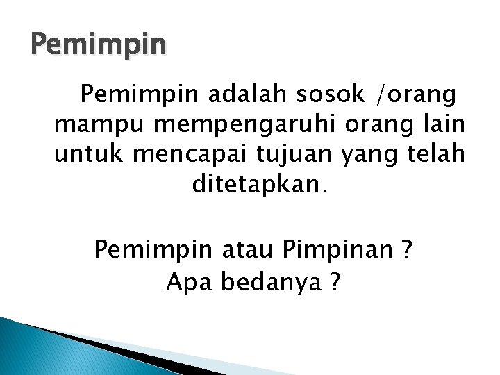 Pemimpin adalah sosok /orang mampu mempengaruhi orang lain untuk mencapai tujuan yang telah ditetapkan. Pemimpin adalah sosok /orang mampu mempengaruhi orang lain untuk mencapai tujuan yang telah ditetapkan.