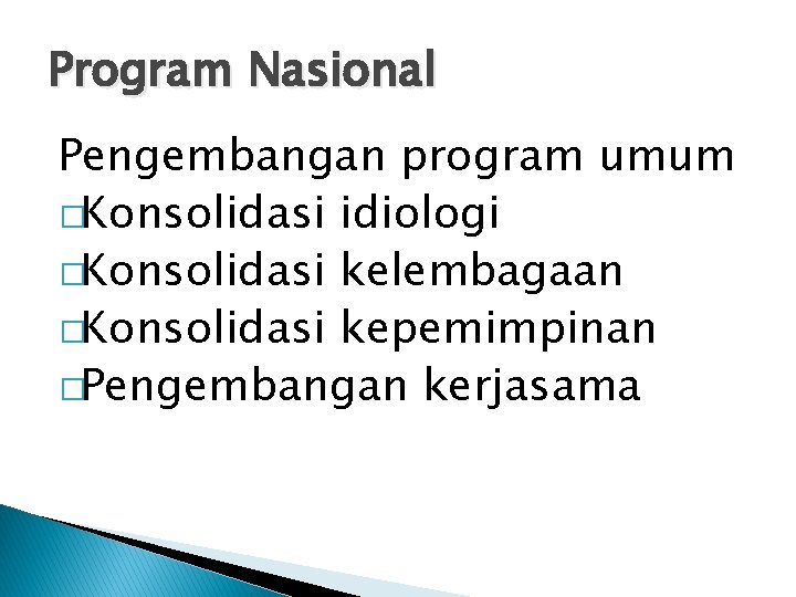 Program Nasional Pengembangan program umum �Konsolidasi idiologi �Konsolidasi kelembagaan �Konsolidasi kepemimpinan �Pengembangan kerjasama 