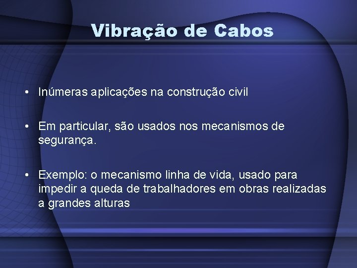 Vibração de Cabos • Inúmeras aplicações na construção civil • Em particular, são usados