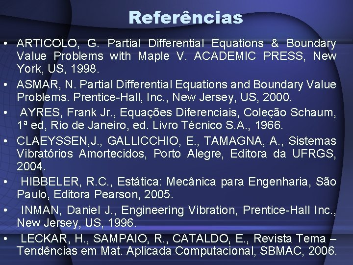 Referências • ARTICOLO, G. Partial Differential Equations & Boundary Value Problems with Maple V.