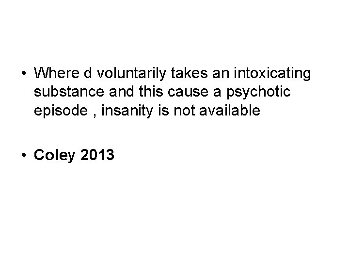  • Where d voluntarily takes an intoxicating substance and this cause a psychotic