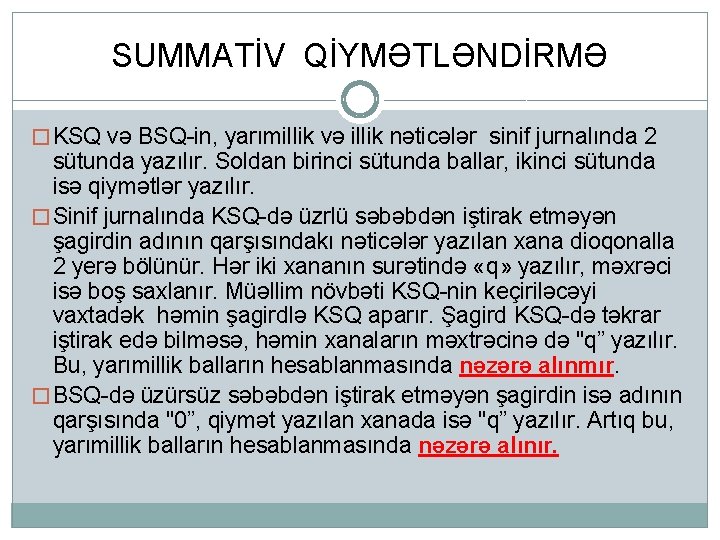 SUMMATİV QİYMƏTLƏNDİRMƏ � KSQ və BSQ-in, yarımillik və illik nəticələr sinif jurnalında 2 sütunda