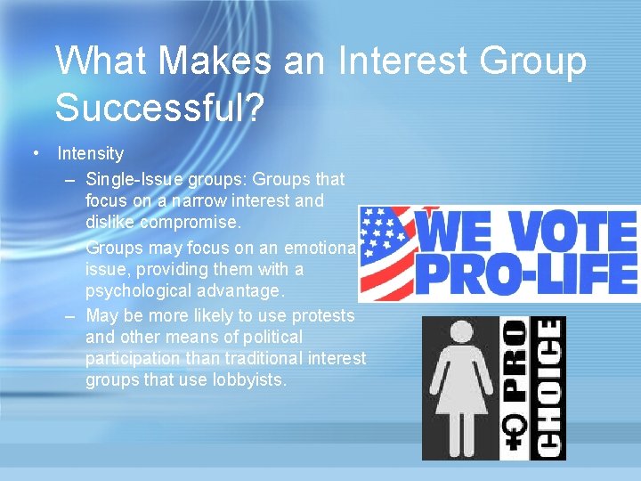 What Makes an Interest Group Successful? • Intensity – Single-Issue groups: Groups that focus