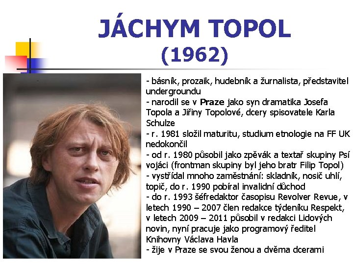 JÁCHYM TOPOL (1962) - básník, prozaik, hudebník a žurnalista, představitel undergroundu - narodil se