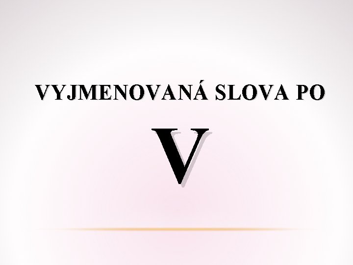 VYJMENOVANÁ SLOVA PO V VYJMENOVANÁ SLOVA PO V
