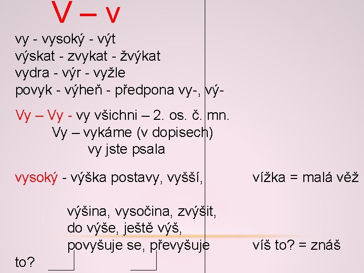 V–v vy - vysoký - výt výskat - zvykat - žvýkat vydra - výr V–v vy - vysoký - výt výskat - zvykat - žvýkat vydra - výr