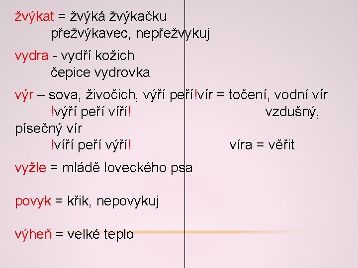 žvýkat = žvýká žvýkačku přežvýkavec, nepřežvykuj vydra - vydří kožich čepice vydrovka výr – žvýkat = žvýká žvýkačku přežvýkavec, nepřežvykuj vydra - vydří kožich čepice vydrovka výr –