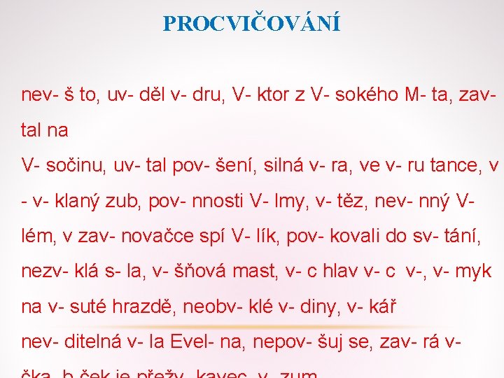 PROCVIČOVÁNÍ nev- š to, uv- děl v- dru, V- ktor z V- sokého M- PROCVIČOVÁNÍ nev- š to, uv- děl v- dru, V- ktor z V- sokého M-