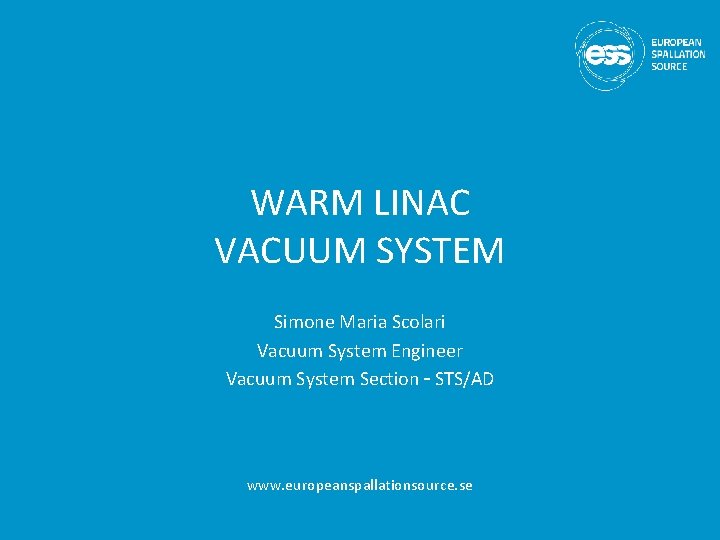 WARM LINAC VACUUM SYSTEM Simone Maria Scolari Vacuum System Engineer Vacuum System Section –