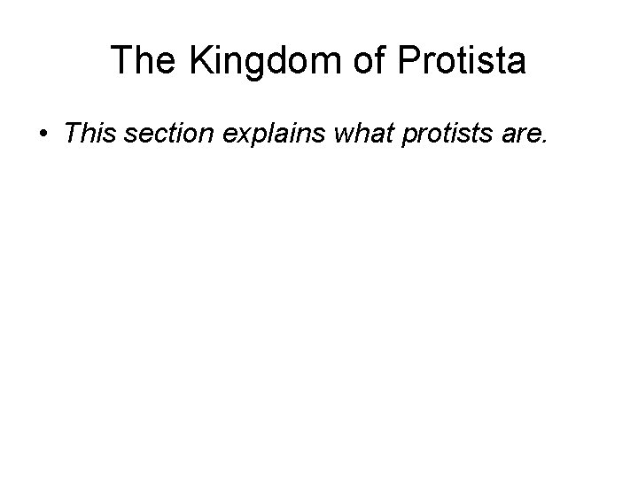 The Kingdom of Protista • This section explains what protists are. 