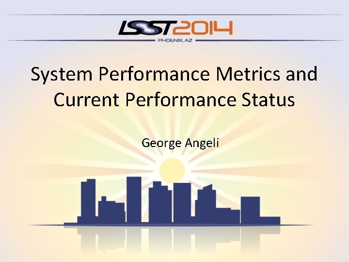 System Performance Metrics and Current Performance Status George Angeli 