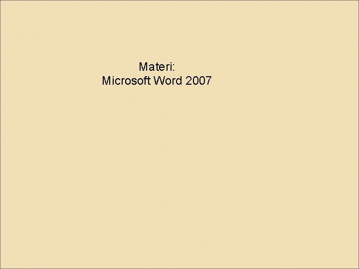 Materi: Microsoft Word 2007 