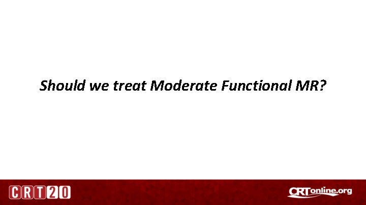 Should we treat Moderate Functional MR? 
