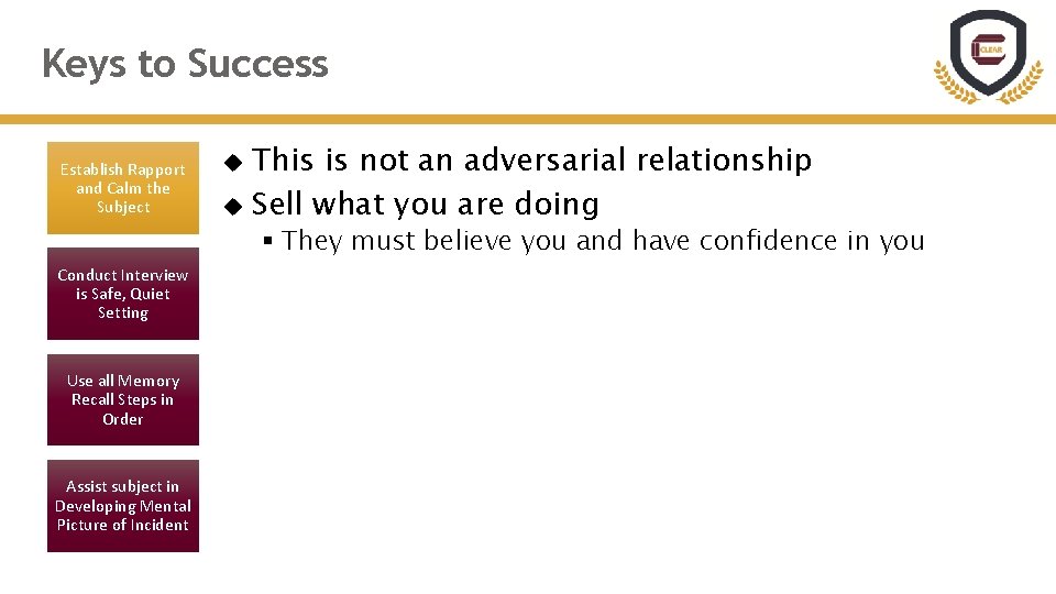 Keys to Success Establish Rapport and Calm the Subject This is not an adversarial