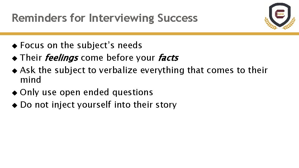 Reminders for Interviewing Success Focus on the subject’s needs Their feelings come before your