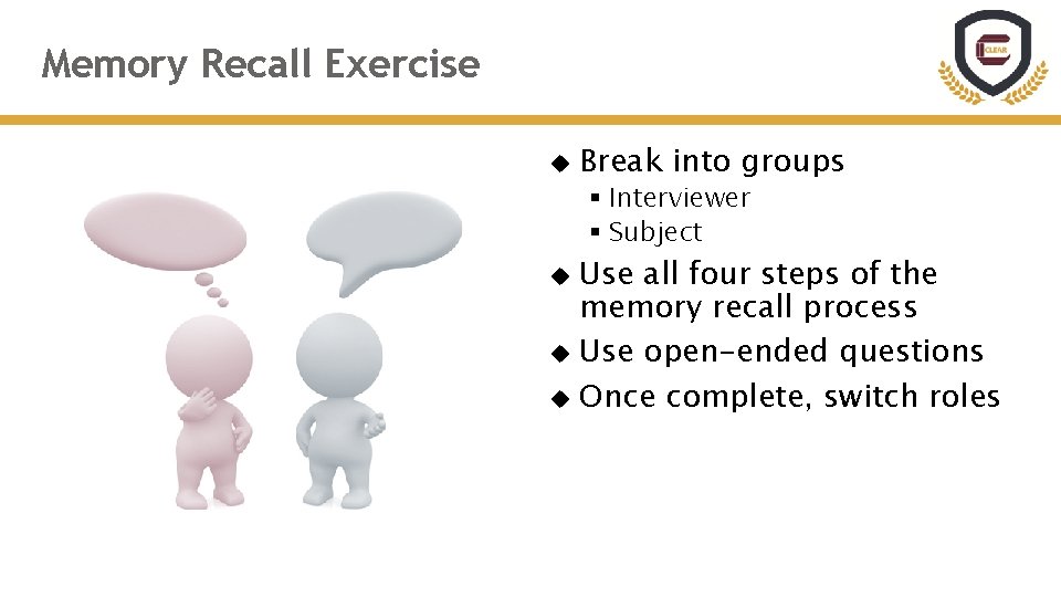 Memory Recall Exercise Break into groups § Interviewer § Subject Use all four steps