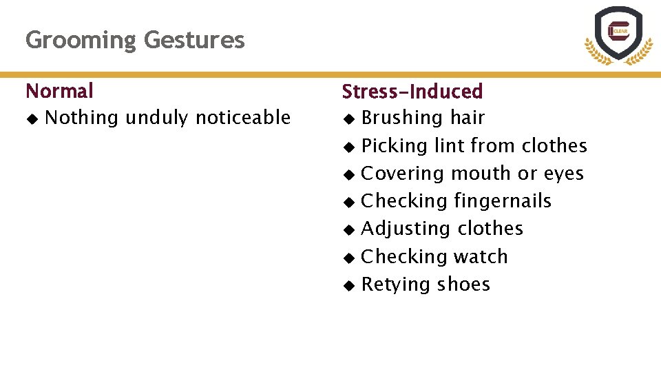 Grooming Gestures Normal Nothing unduly noticeable Stress-Induced Brushing hair Picking lint from clothes Covering